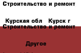 Строительство и ремонт - Курская обл., Курск г. Строительство и ремонт » Другое   